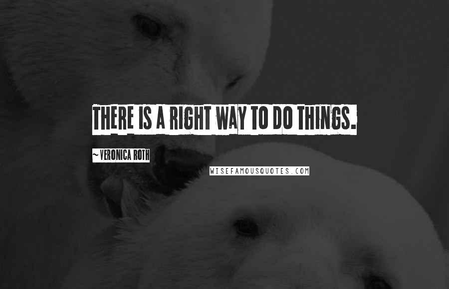 Veronica Roth Quotes: There is a right way to do things.