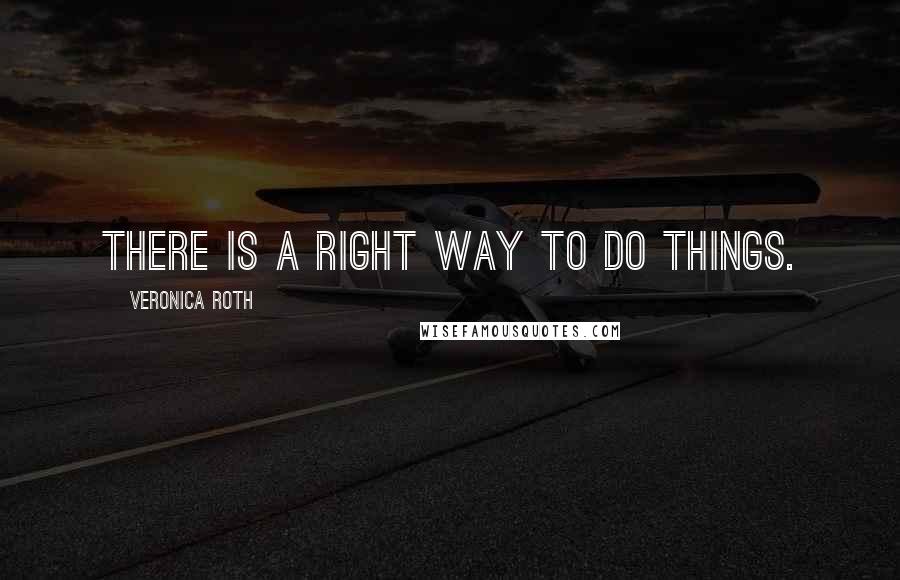 Veronica Roth Quotes: There is a right way to do things.