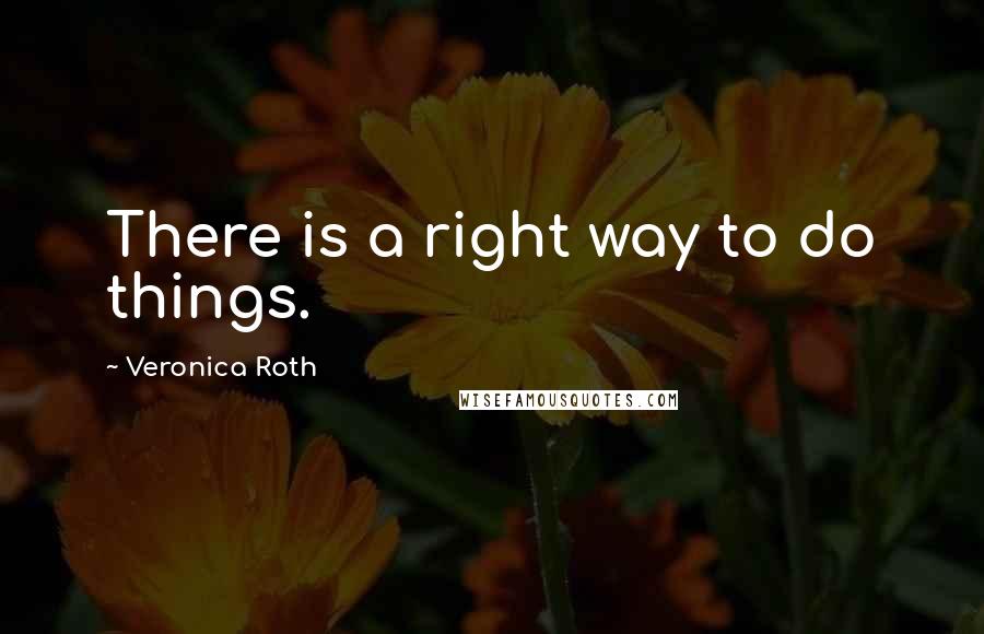 Veronica Roth Quotes: There is a right way to do things.