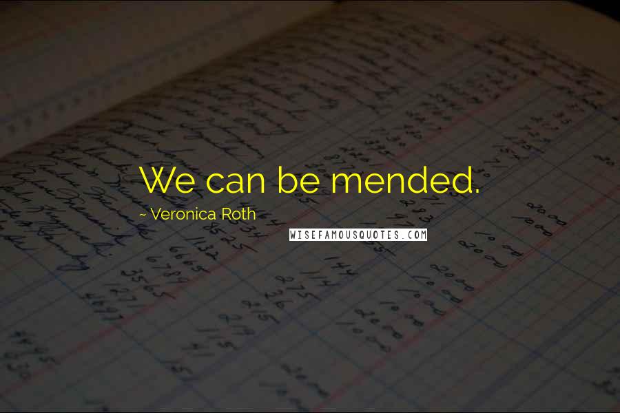 Veronica Roth Quotes: We can be mended.