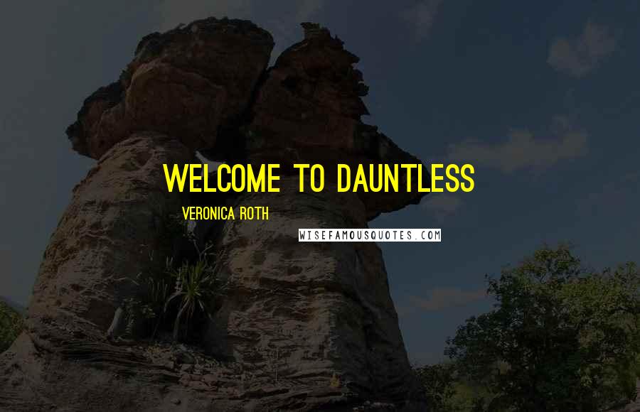 Veronica Roth Quotes: Welcome to Dauntless