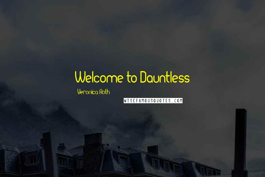 Veronica Roth Quotes: Welcome to Dauntless