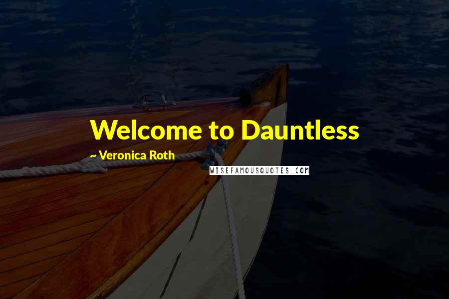 Veronica Roth Quotes: Welcome to Dauntless