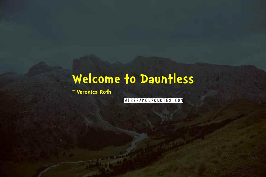 Veronica Roth Quotes: Welcome to Dauntless