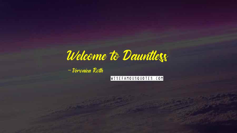 Veronica Roth Quotes: Welcome to Dauntless