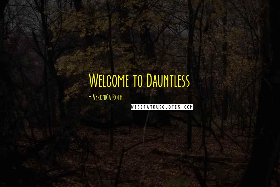 Veronica Roth Quotes: Welcome to Dauntless