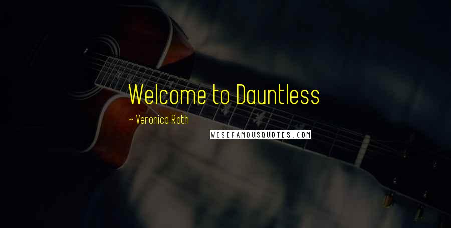 Veronica Roth Quotes: Welcome to Dauntless