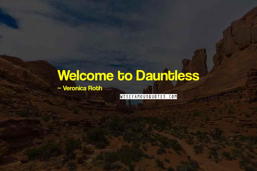 Veronica Roth Quotes: Welcome to Dauntless