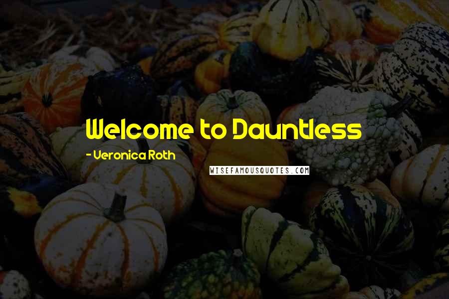 Veronica Roth Quotes: Welcome to Dauntless