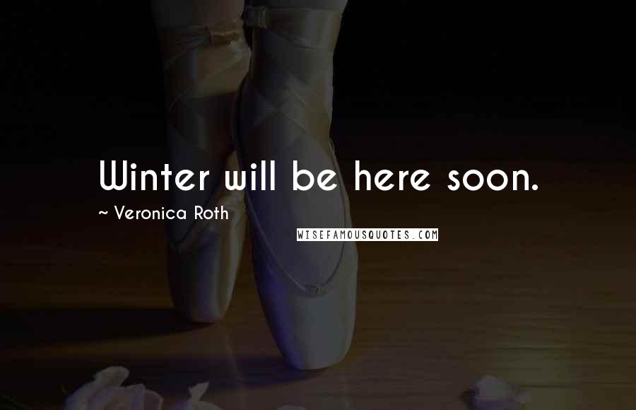 Veronica Roth Quotes: Winter will be here soon.