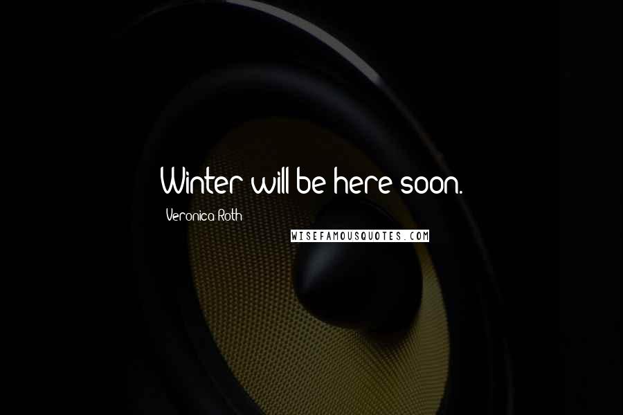 Veronica Roth Quotes: Winter will be here soon.