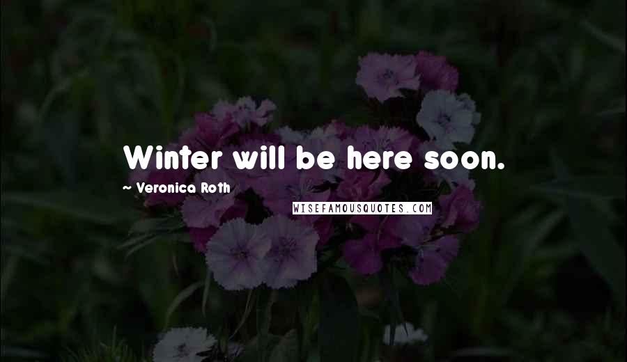 Veronica Roth Quotes: Winter will be here soon.