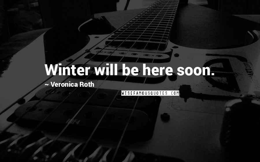 Veronica Roth Quotes: Winter will be here soon.