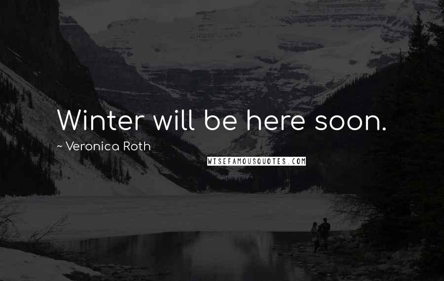 Veronica Roth Quotes: Winter will be here soon.