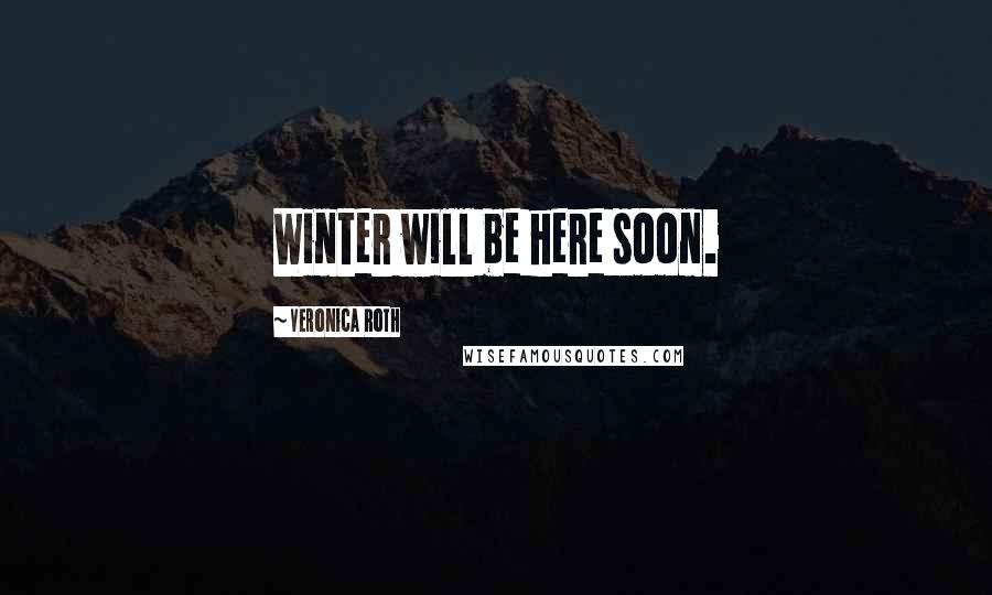 Veronica Roth Quotes: Winter will be here soon.