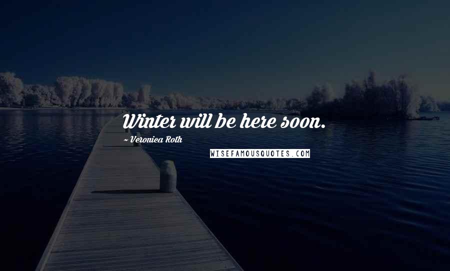 Veronica Roth Quotes: Winter will be here soon.