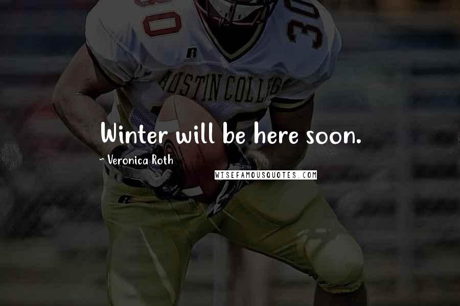 Veronica Roth Quotes: Winter will be here soon.