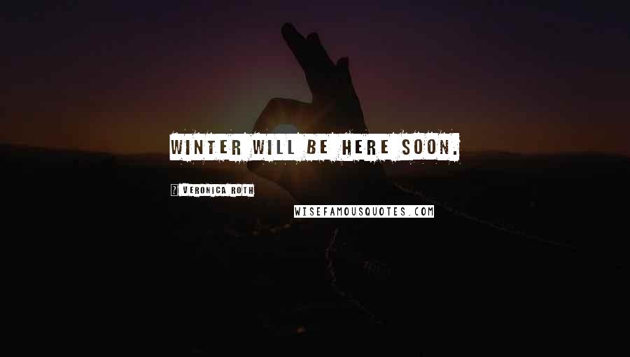 Veronica Roth Quotes: Winter will be here soon.