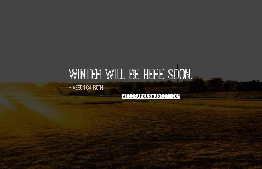 Veronica Roth Quotes: Winter will be here soon.