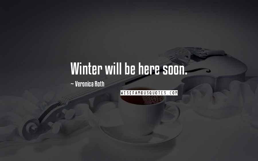 Veronica Roth Quotes: Winter will be here soon.