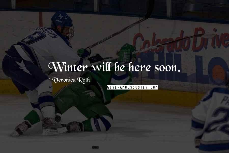 Veronica Roth Quotes: Winter will be here soon.