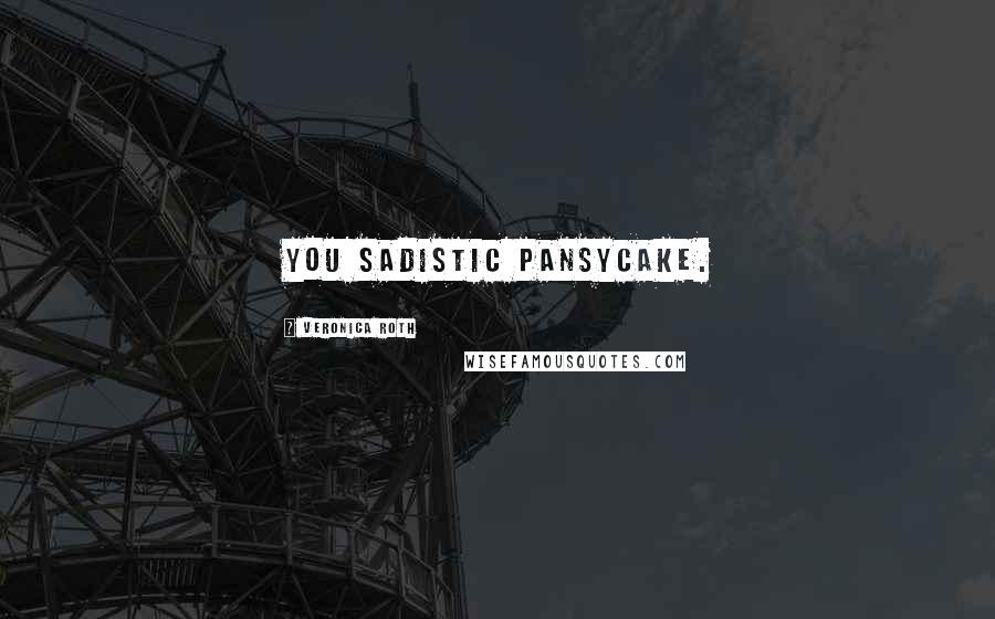 Veronica Roth Quotes: You sadistic pansycake.