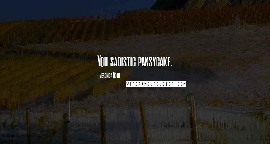 Veronica Roth Quotes: You sadistic pansycake.