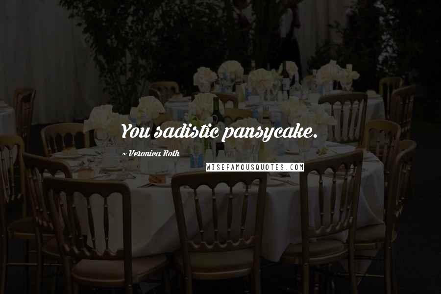 Veronica Roth Quotes: You sadistic pansycake.