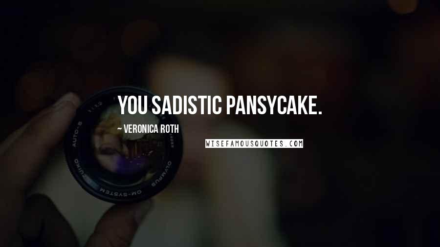 Veronica Roth Quotes: You sadistic pansycake.