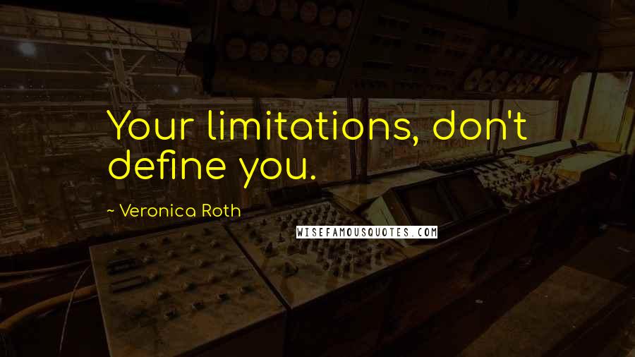 Veronica Roth Quotes: Your limitations, don't define you.