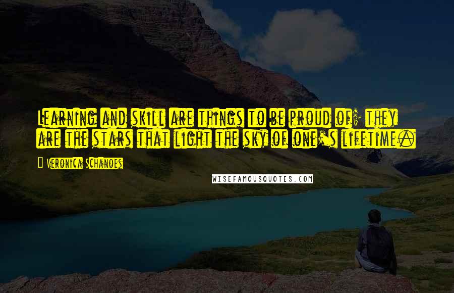 Veronica Schanoes Quotes: Learning and skill are things to be proud of; they are the stars that light the sky of one's lifetime.