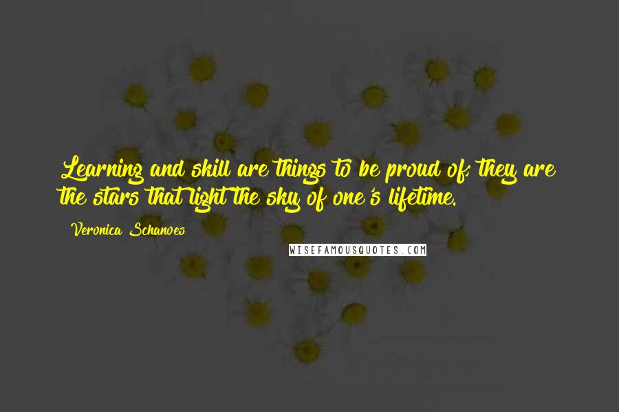 Veronica Schanoes Quotes: Learning and skill are things to be proud of; they are the stars that light the sky of one's lifetime.