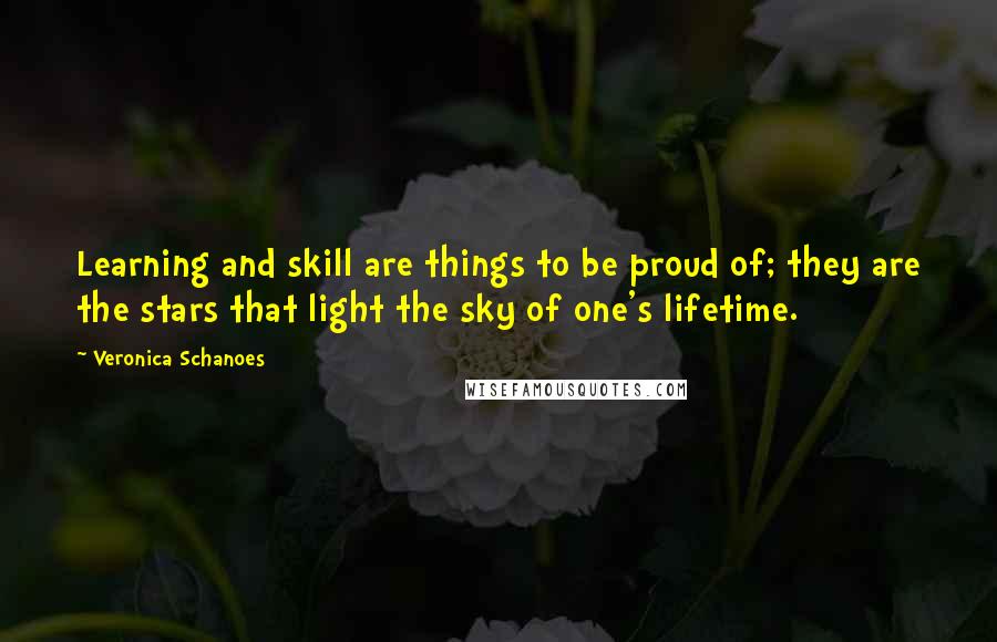 Veronica Schanoes Quotes: Learning and skill are things to be proud of; they are the stars that light the sky of one's lifetime.