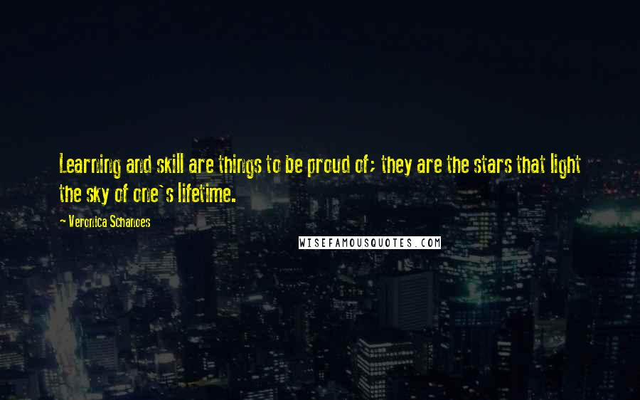 Veronica Schanoes Quotes: Learning and skill are things to be proud of; they are the stars that light the sky of one's lifetime.