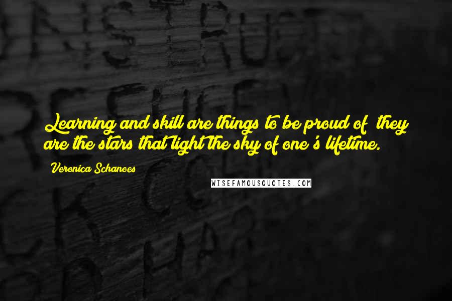 Veronica Schanoes Quotes: Learning and skill are things to be proud of; they are the stars that light the sky of one's lifetime.