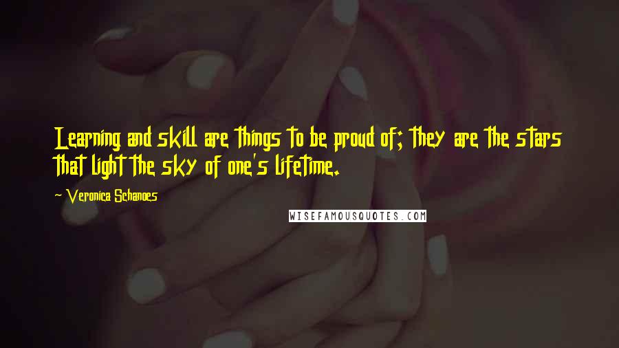 Veronica Schanoes Quotes: Learning and skill are things to be proud of; they are the stars that light the sky of one's lifetime.