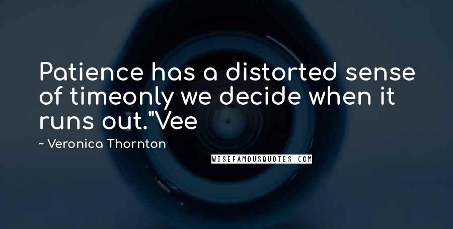 Veronica Thornton Quotes: Patience has a distorted sense of timeonly we decide when it runs out."Vee