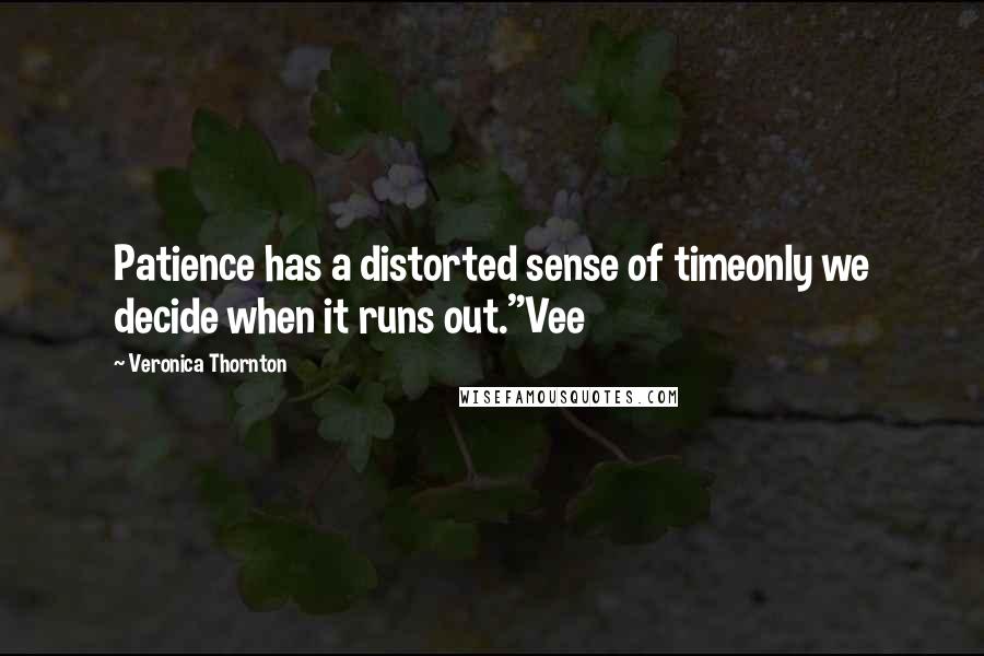 Veronica Thornton Quotes: Patience has a distorted sense of timeonly we decide when it runs out."Vee