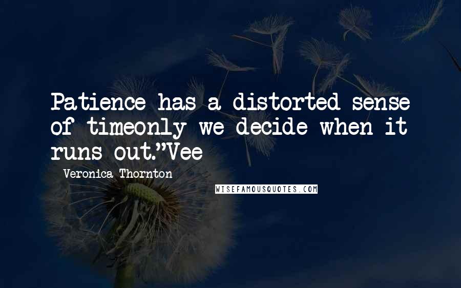Veronica Thornton Quotes: Patience has a distorted sense of timeonly we decide when it runs out."Vee