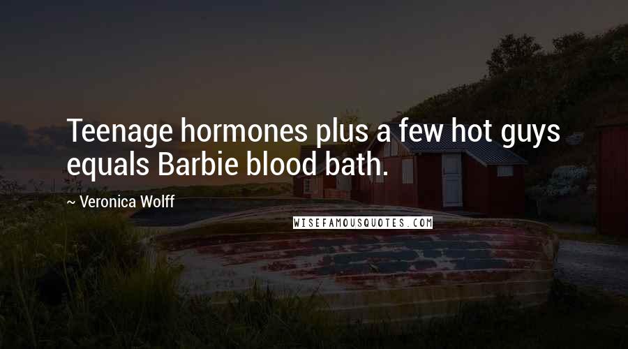 Veronica Wolff Quotes: Teenage hormones plus a few hot guys equals Barbie blood bath.