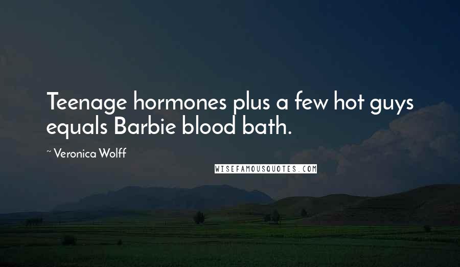 Veronica Wolff Quotes: Teenage hormones plus a few hot guys equals Barbie blood bath.