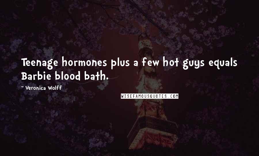 Veronica Wolff Quotes: Teenage hormones plus a few hot guys equals Barbie blood bath.