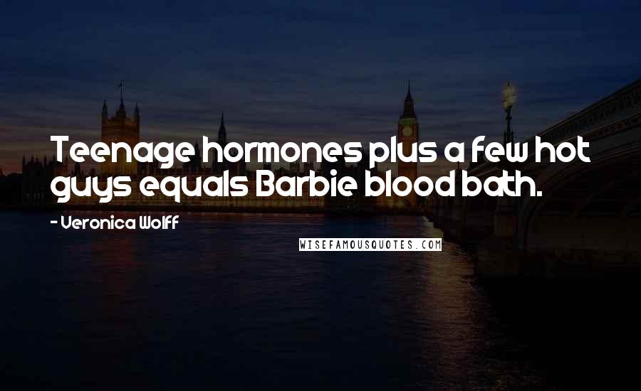 Veronica Wolff Quotes: Teenage hormones plus a few hot guys equals Barbie blood bath.