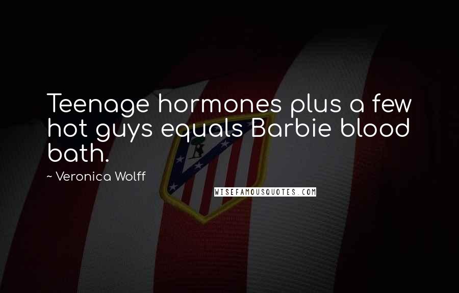 Veronica Wolff Quotes: Teenage hormones plus a few hot guys equals Barbie blood bath.