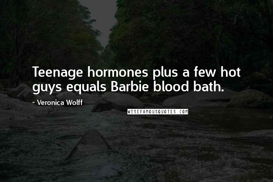Veronica Wolff Quotes: Teenage hormones plus a few hot guys equals Barbie blood bath.