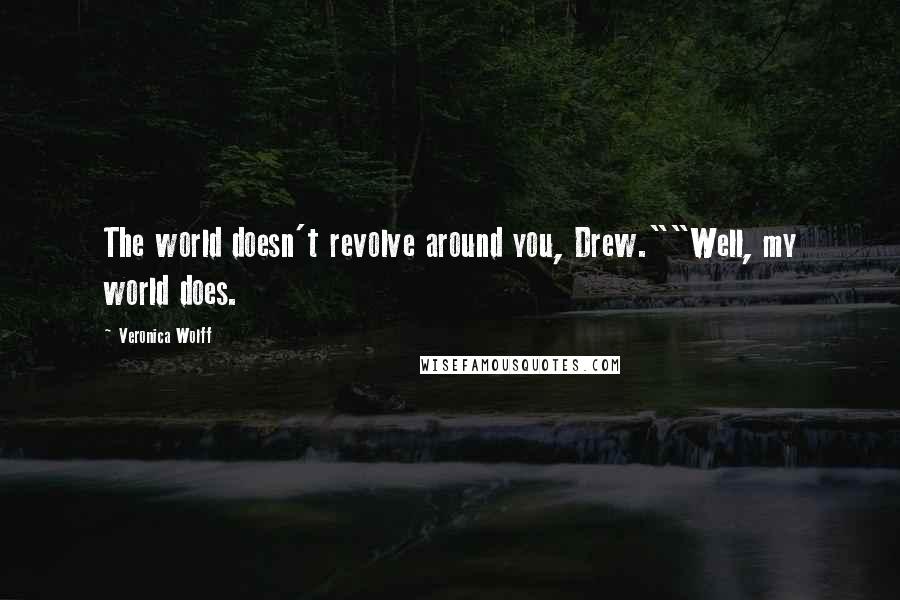 Veronica Wolff Quotes: The world doesn't revolve around you, Drew.""Well, my world does.