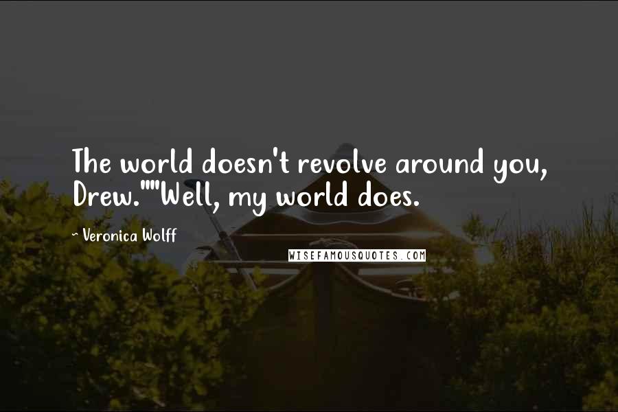 Veronica Wolff Quotes: The world doesn't revolve around you, Drew.""Well, my world does.