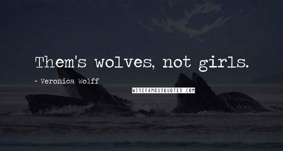 Veronica Wolff Quotes: Them's wolves, not girls.