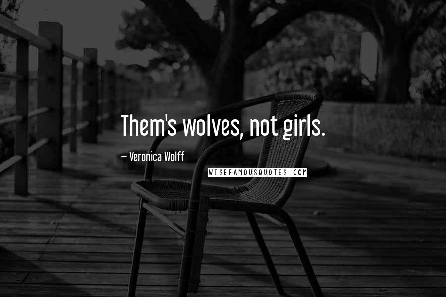 Veronica Wolff Quotes: Them's wolves, not girls.