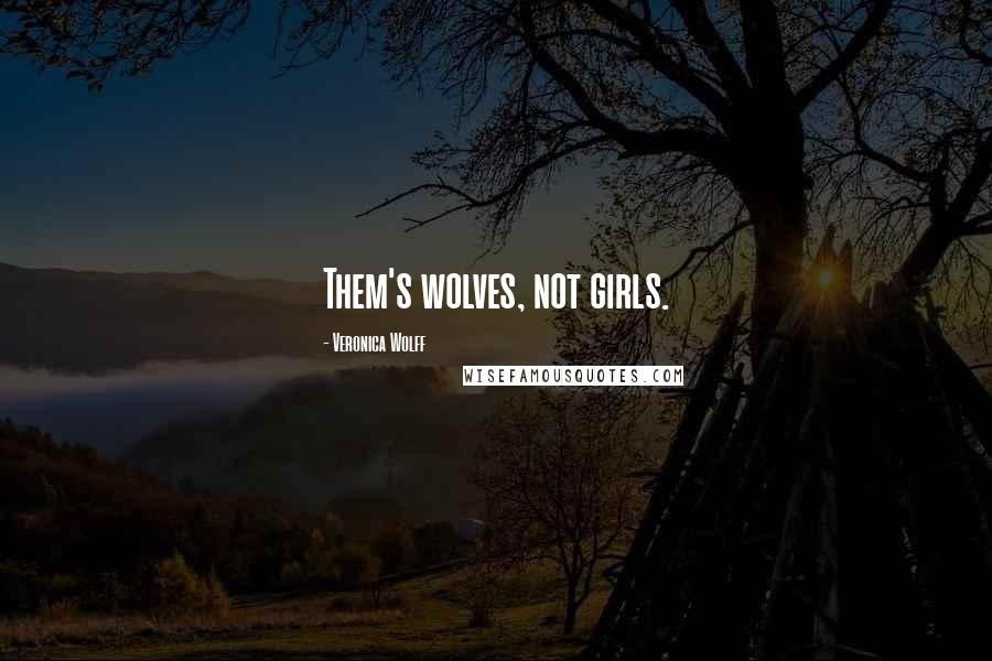 Veronica Wolff Quotes: Them's wolves, not girls.